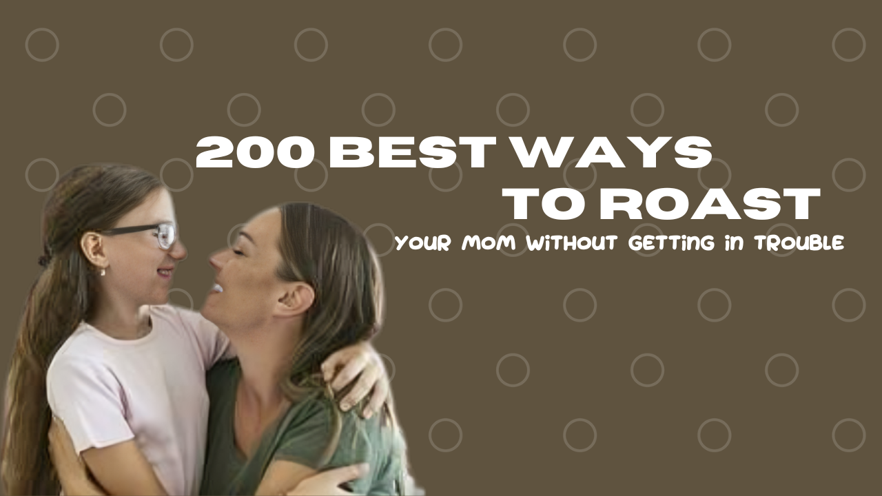 200 Best Ways to Roast Your Mom Without Getting in Trouble
