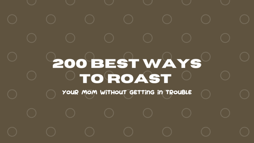 200 Best Ways to Roast Your Mom Without Getting in Trouble
