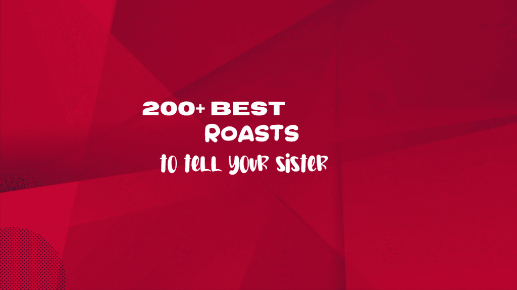 200+ best roasts to tell your sister
