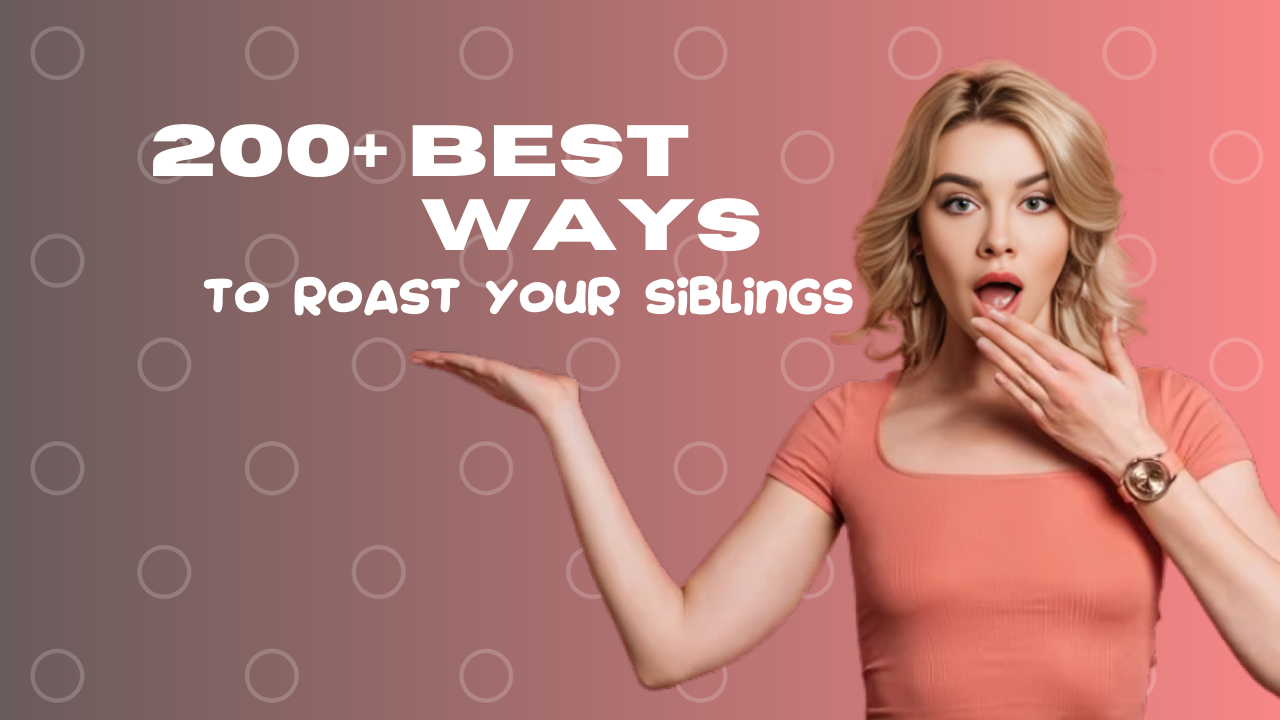 200+ Best Ways to Roast Your Siblings