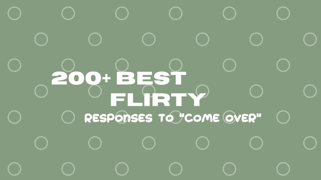 200+ Best Flirty Responses to "Come Over"