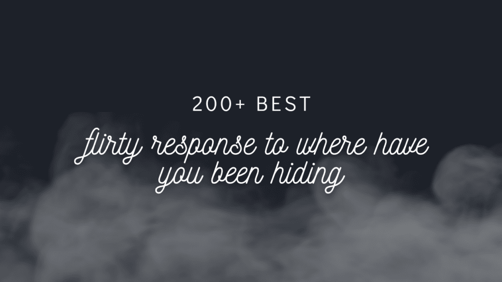 200+ Best Flirty Responses to "Where Have You Been Hiding?”