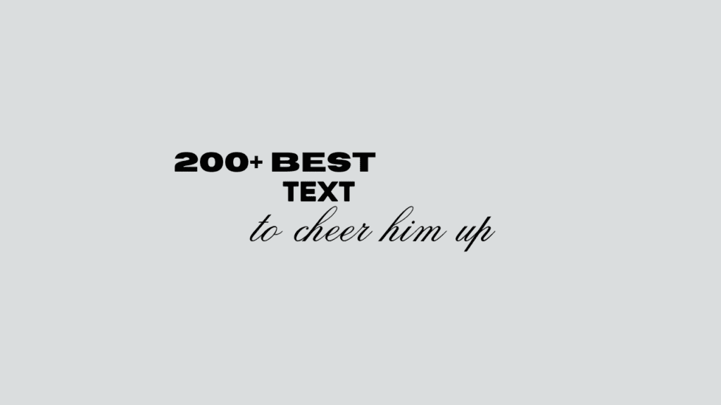 200+ best text to cheer him up