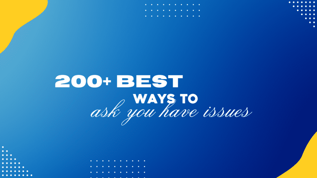 200+ best ways to ask you have issues