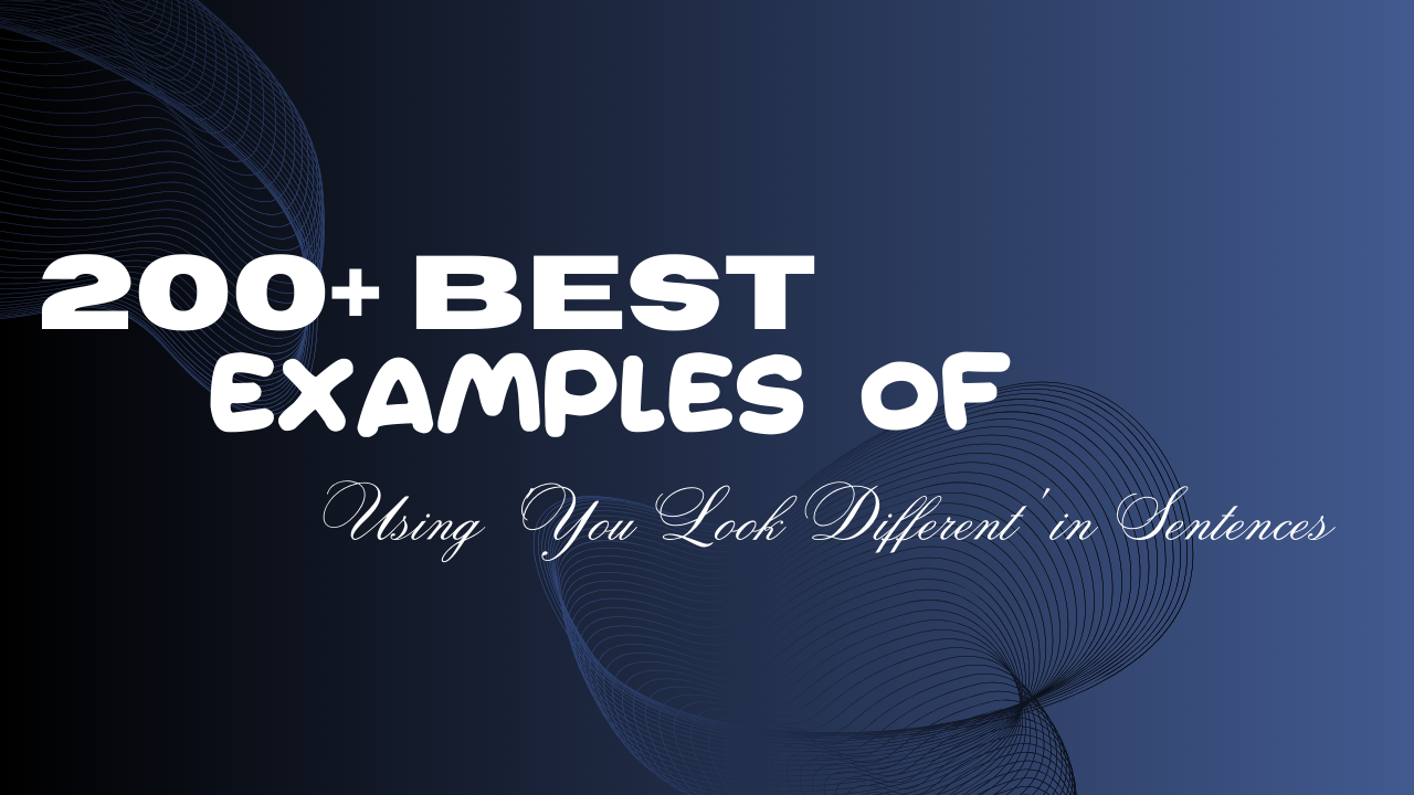 200+Best Ways Examples of Using 'You Look Different' in Sentences - ZA ...