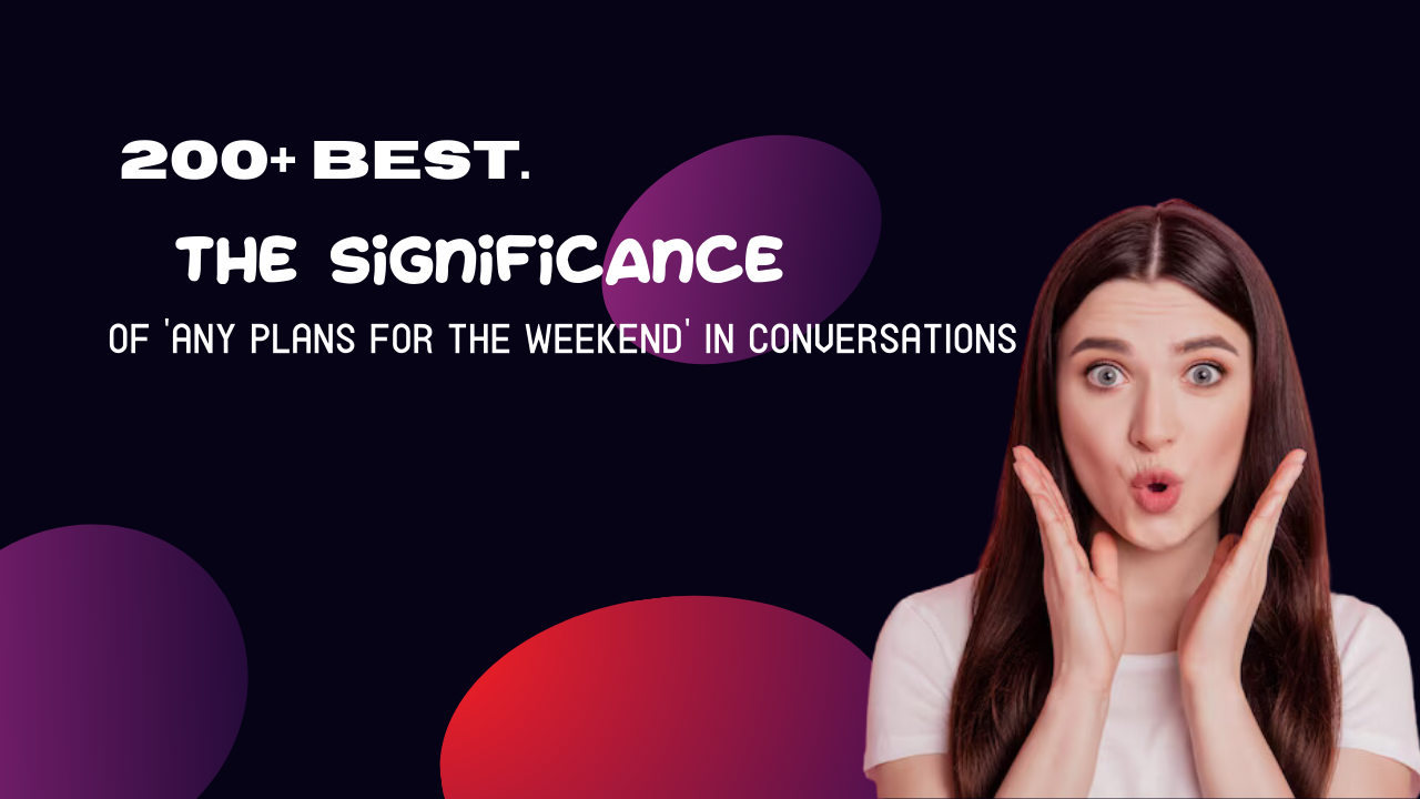 200+ Best. The significance of 'any plans for the weekend' in conversations