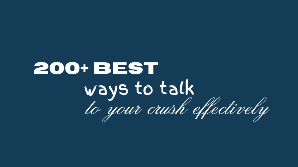 200+ best ways to talk to your crush effectively