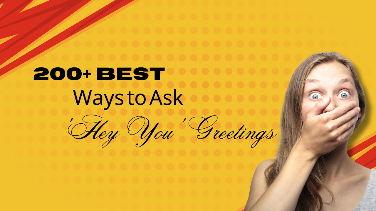 200+ Best Ways to Ask 'Hey You' Greetings