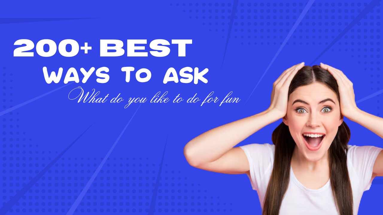 200+ best ways to ask What do you like to do for fun