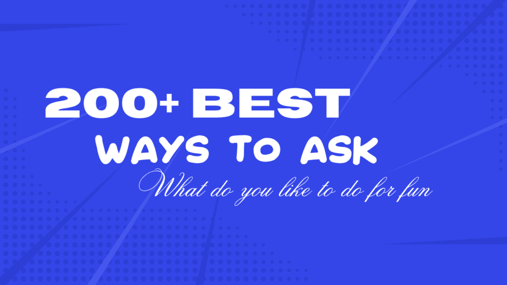 200+ best ways to ask What do you like to do for fun