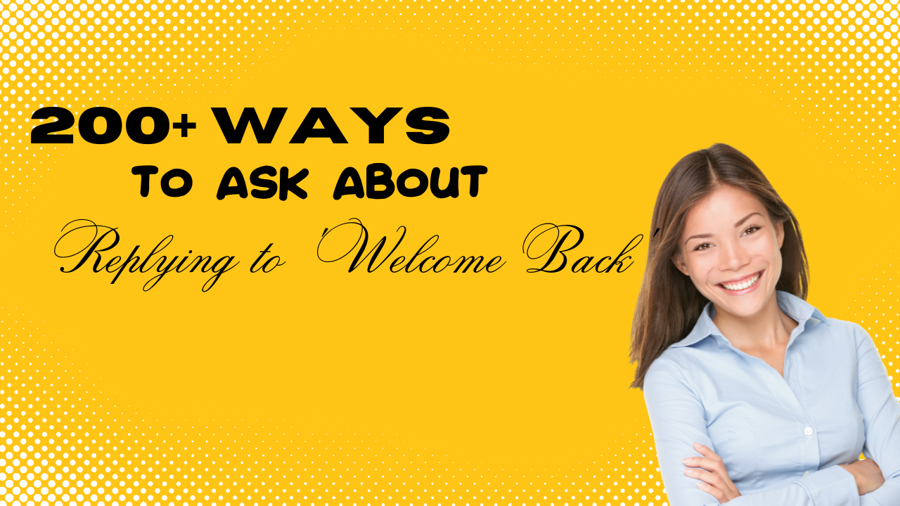 200+ Ways to Ask About Replying to 'Welcome Back'