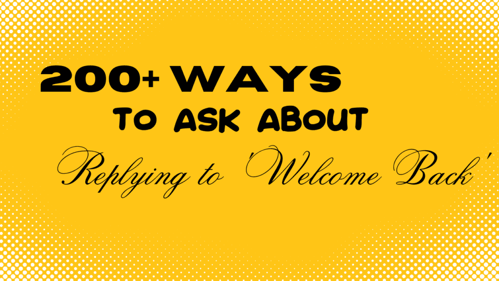 200+ Ways to Ask About Replying to 'Welcome Back'