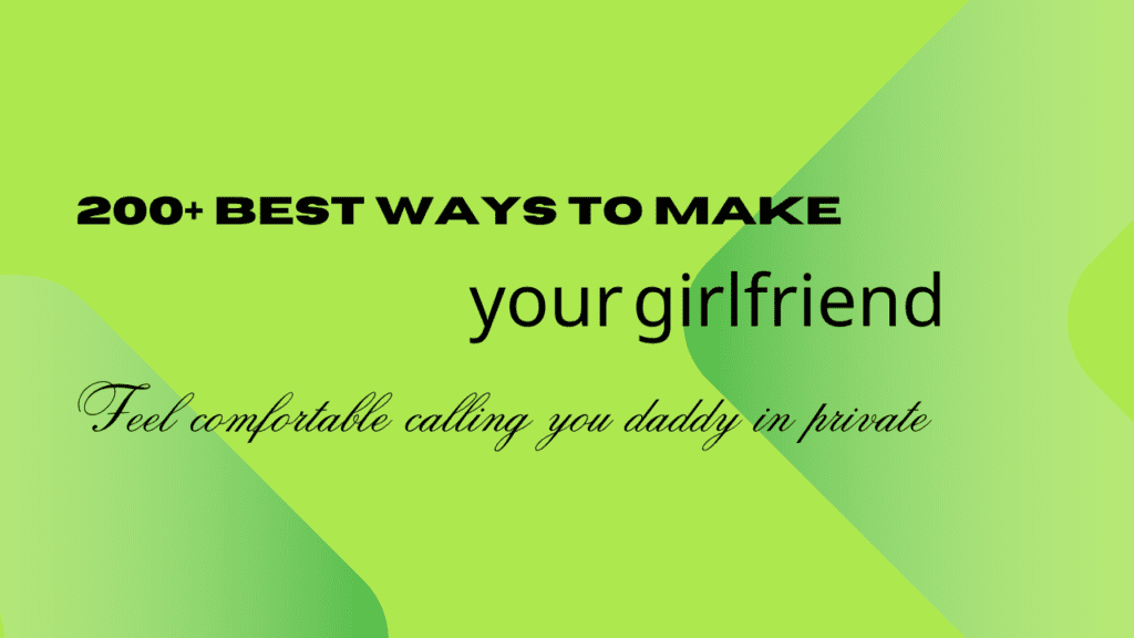 200+ best ways to make your girlfriend feel comfortable calling you daddy in private