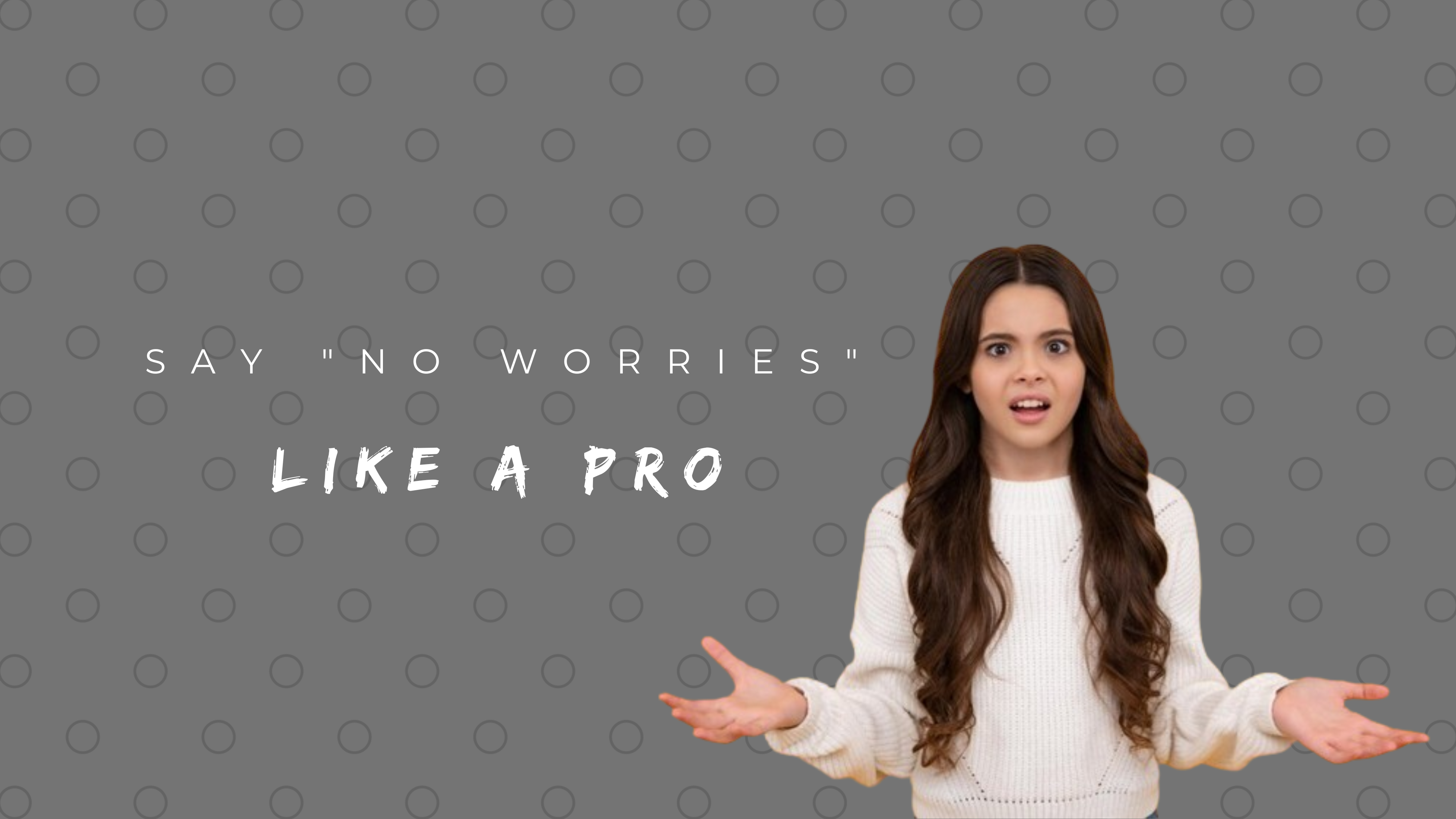 Say No Worries Like a Pro 150+ Ways to Say