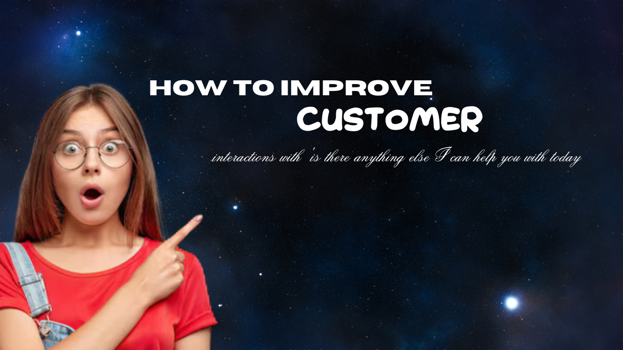 How to improve customer interactions with 'is there anything else I can help you with today