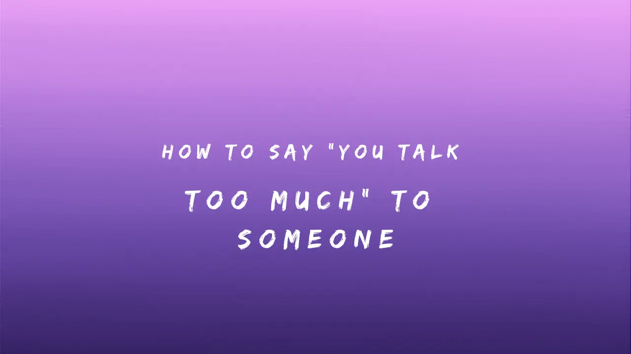 How to Say "You Talk Too Much" to Someone : 150+ Ways