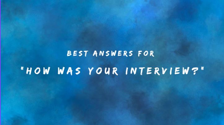 Best Answers for How Was Your Interview 150+ Answers