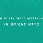 How to Say Good Afternoon in 150+ Unique Ways