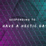 Responding to I Have a Hectic Day 150+ Responses