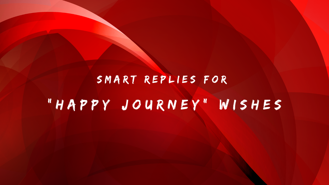 Smart Replies for 150+ Happy Journey Wishes