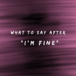 What to Say After I'm Fine 150+ Responses to Use