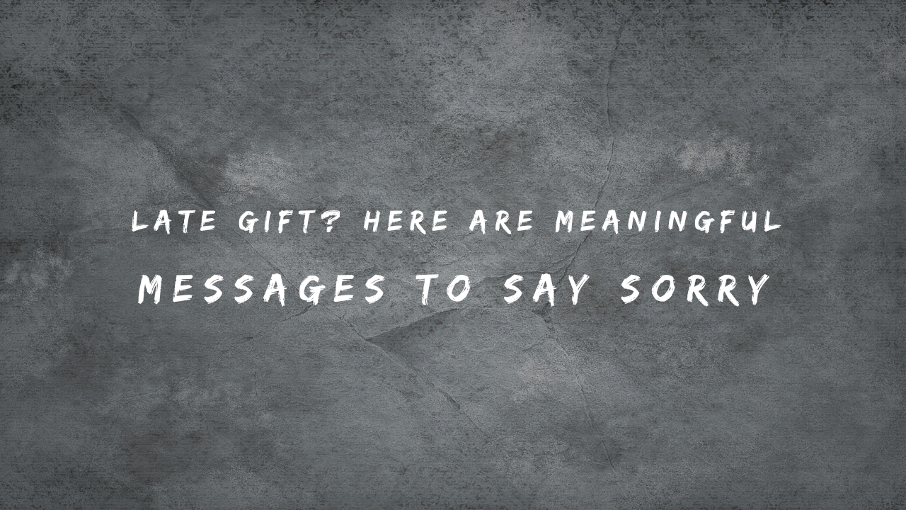 Late Gift Here Are 150+ Meaningful Messages to Say Sorry