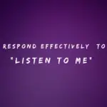 Respond Effectively to Listen to Me 150+ Responses