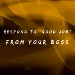 Respond to Good Job from Your Boss 150+ Smart Replies