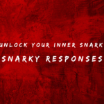 Unlock Your Inner Snark 150+ Quick Snarky Responsess