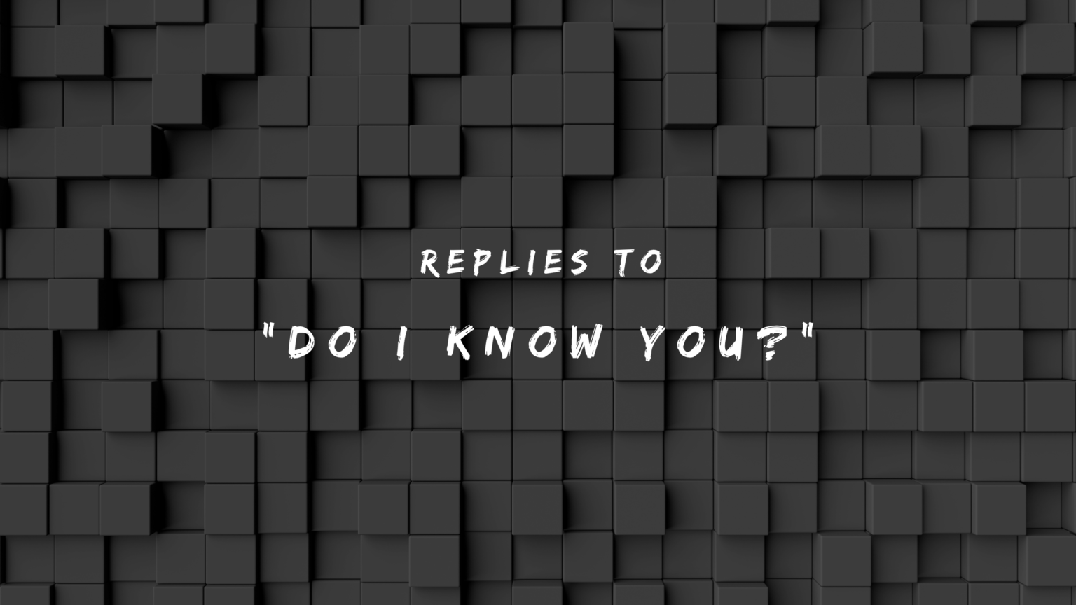 When Asked "Do I Know You?" - Use These 150+ Replies