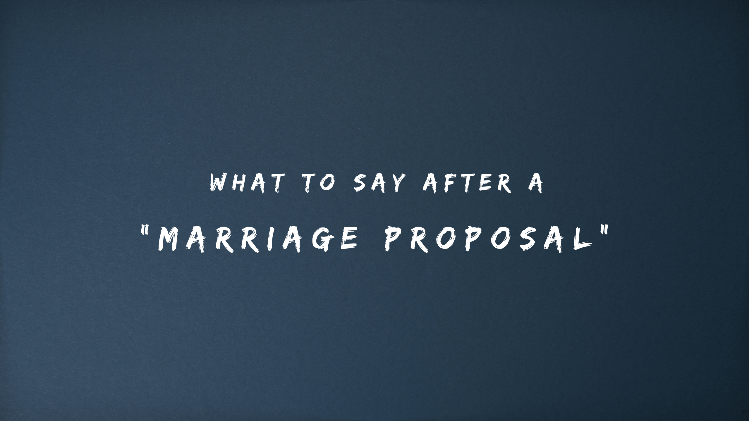 What to Say After a Marriage Proposal 150+ Replies