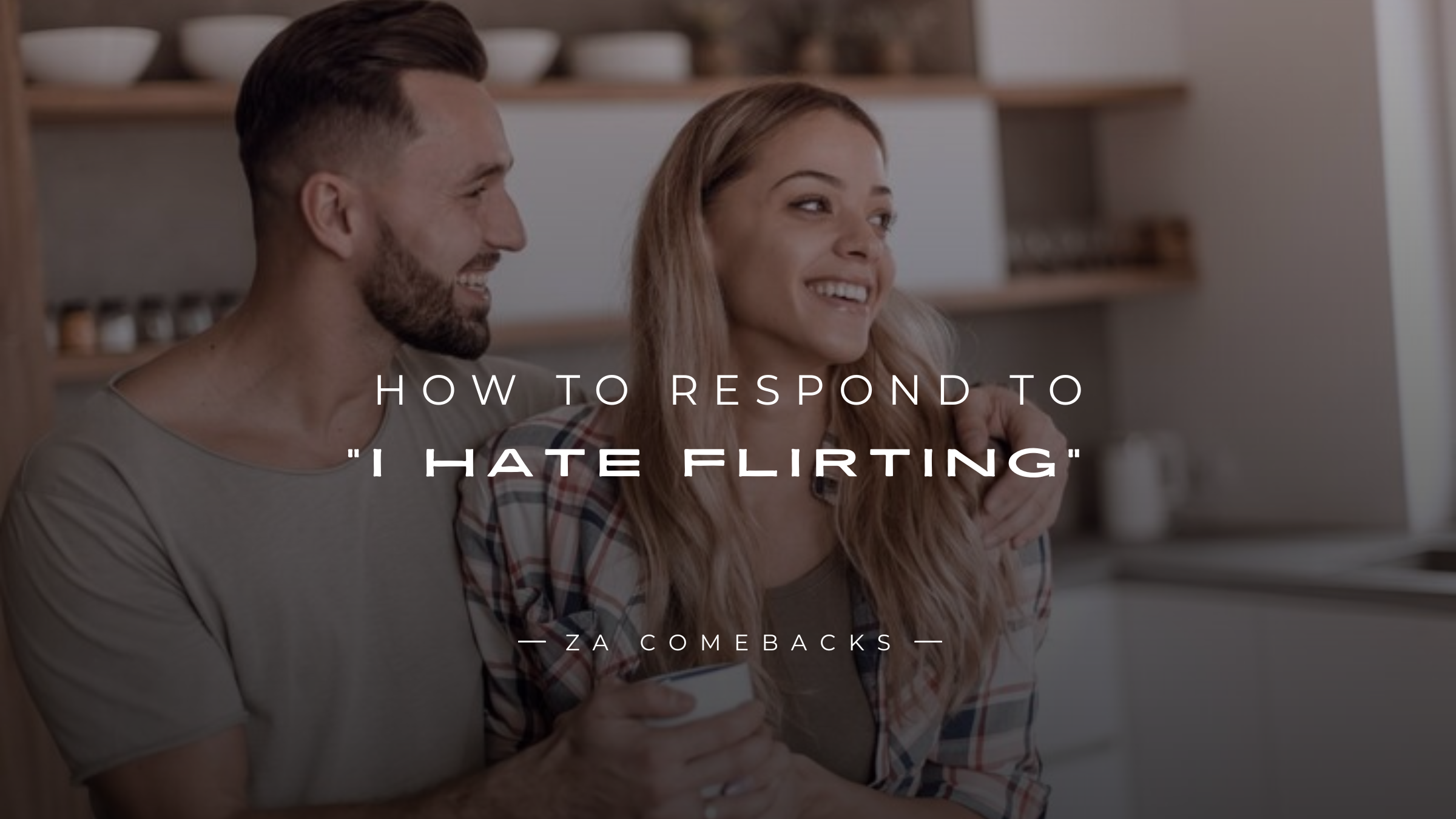 How to Respond to I Hate Flirting 150+ Replies