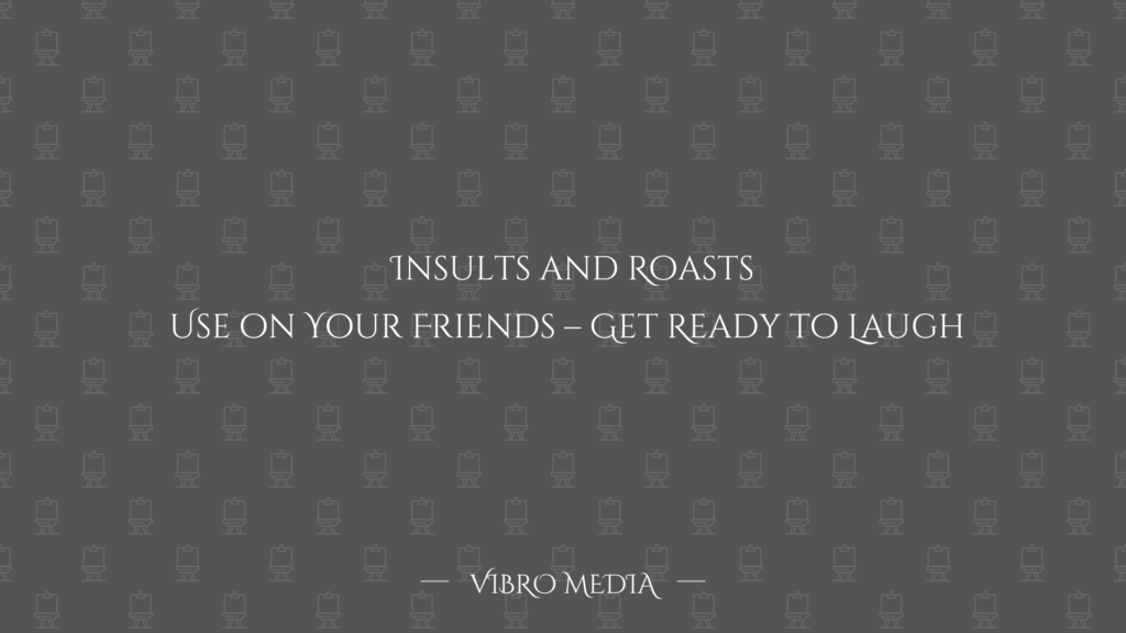 200 Insults and Roasts to Use on Your Friends – Get Ready to Laugh