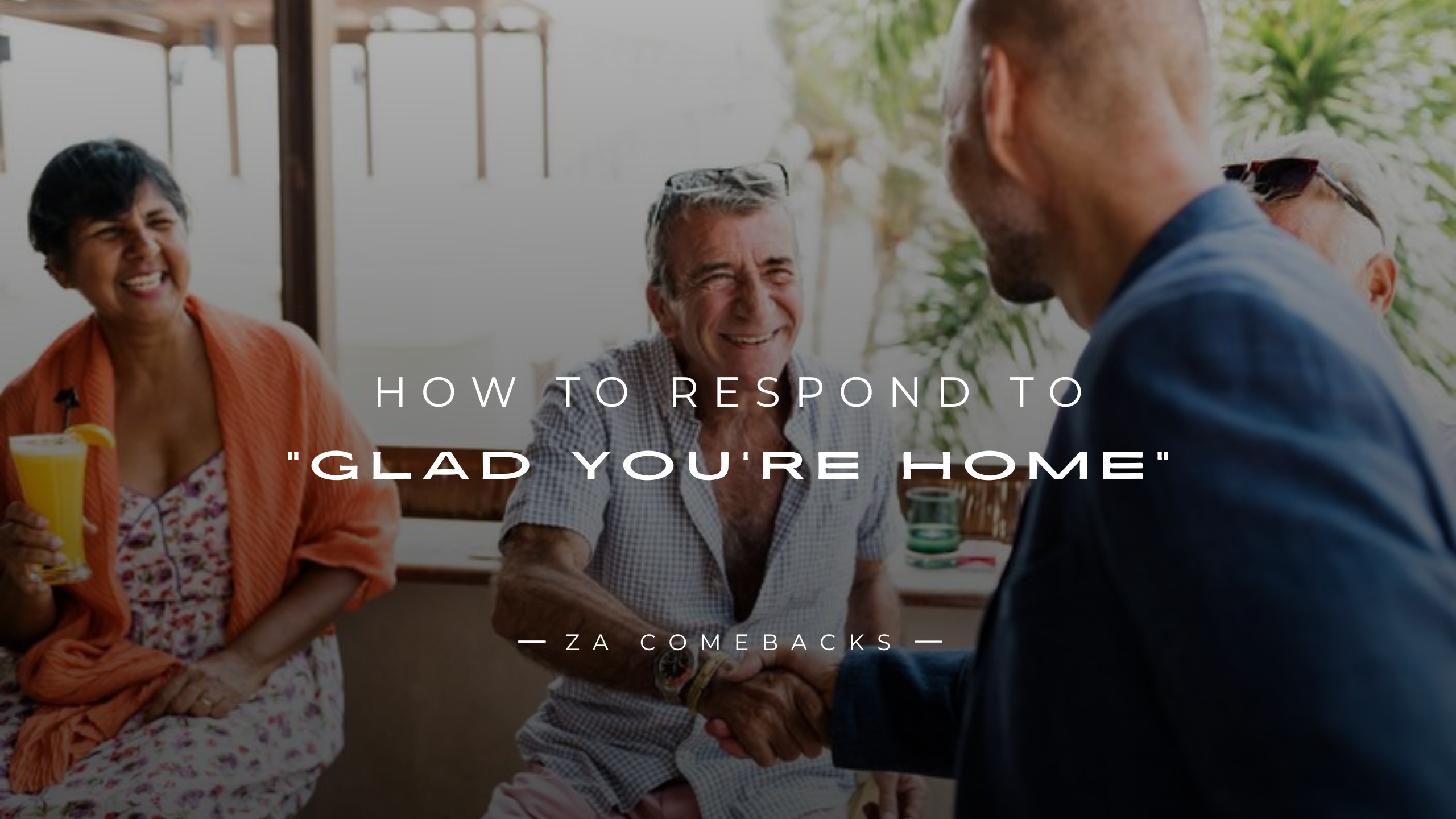 How to Respond to Glad You're Home 150+ Repliess