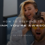 How to Respond to I Think You're Awesome 150+ Replies